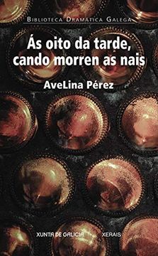 portada Ás Oito da Tarde, Cando Morren as Nais (Edición Literaria - Teatro - Biblioteca Dramática Galega) (in Galician)