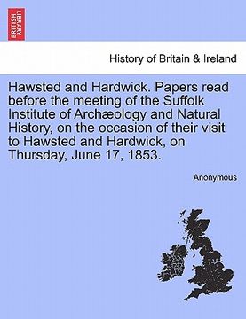 portada hawsted and hardwick. papers read before the meeting of the suffolk institute of archaeology and natural history, on the occasion of their visit to ha (in English)