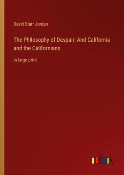 portada The Philosophy of Despair; And California and the Californians: in large print (in English)