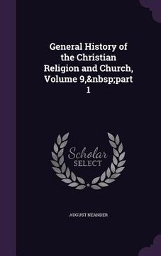 portada General History of the Christian Religion and Church, Volume 9, part 1 (en Inglés)