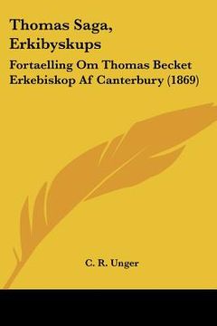 portada thomas saga, erkibyskups: fortaelling om thomas becket erkebiskop af canterbury (1869) (en Inglés)