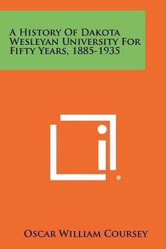 portada a history of dakota wesleyan university for fifty years, 1885-1935 (en Inglés)