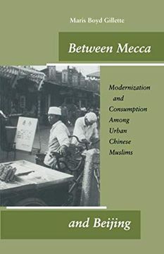 portada Between Mecca and Beijing: Modernization and Consumption Among Urban Chinese Muslims (in English)