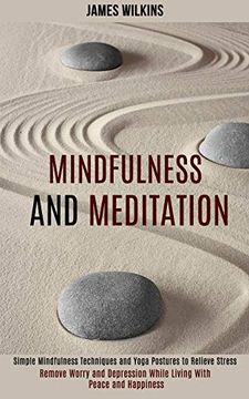 portada Mindfulness and Meditation: Simple Mindfulness Techniques and Yoga Postures to Relieve Stress (Remove Worry and Depression While Living With Peace and Happiness) (en Inglés)