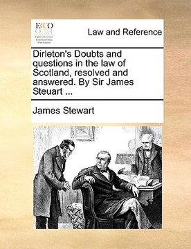 portada dirleton's doubts and questions in the law of scotland, resolved and answered. by sir james steuart ...