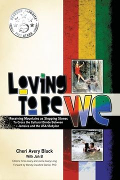 portada Loving To Be WE: Receiving Mountains as Stepping Stones to Cross the Cultural Divide Between Jamaica and the USA/Babylon (en Inglés)
