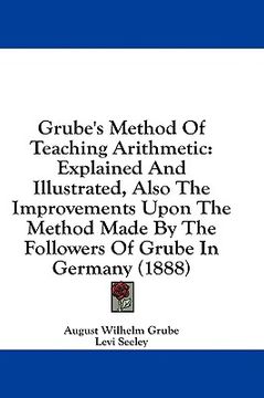 portada grube's method of teaching arithmetic: explained and illustrated, also the improvements upon the method made by the followers of grube in germany (188 (en Inglés)