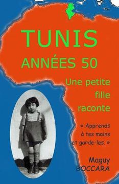 portada Tunis années 50 - Une petite fille raconte: Apprends à tes mains et garde-les, un jour elles te serviront (en Francés)
