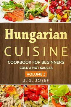portada Hungarian Cuisine: Cold & Hot Sauces the Most Popular Salad Recipes Step by Step