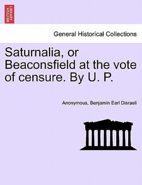 portada saturnalia, or beaconsfield at the vote of censure. by u. p. (en Inglés)
