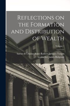 portada Reflections on the Formation and Distribution of Wealth; Volume 1 (en Inglés)