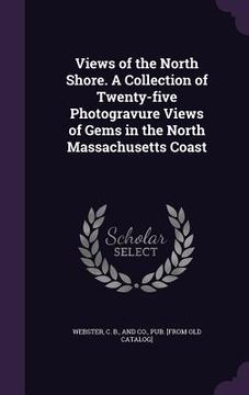 portada Views of the North Shore. A Collection of Twenty-five Photogravure Views of Gems in the North Massachusetts Coast (en Inglés)