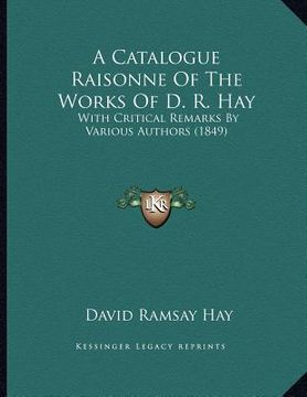 portada a catalogue raisonne of the works of d. r. hay: with critical remarks by various authors (1849) (en Inglés)