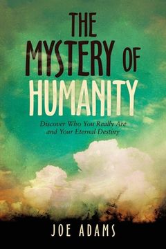 portada The Mystery of Humanity: Discover Who You Really Are and Your Eternal Destiny