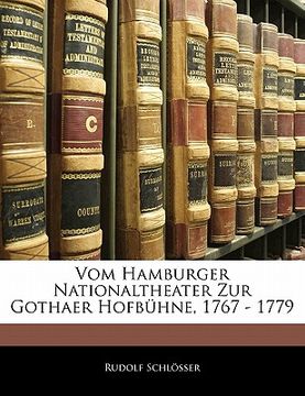 portada Vom Hamburger Nationaltheater Zur Gothaer Hofbuhne, 1767 - 1779 (en Alemán)