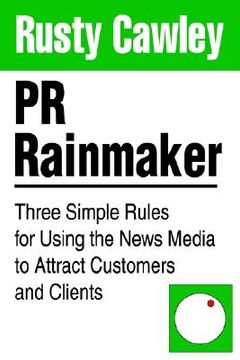 portada pr rainmaker: three simple rules for using the news media to attract customers and clients (en Inglés)