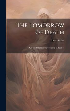 portada The Tomorrow of Death: Or, the Future Life According to Science (en Inglés)
