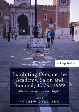 portada Exhibiting Outside the Academy, Salon and Biennial, 1775-1999: Alternative Venues for Display (en Inglés)
