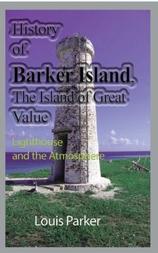 portada History of Barker Island, The Island of Great Value: Lighthouse and the Atmosphere (en Inglés)