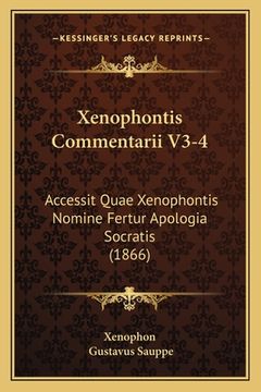 portada Xenophontis Commentarii V3-4: Accessit Quae Xenophontis Nomine Fertur Apologia Socratis (1866) (en Latin)