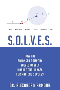 portada S.O.L.V.E.S.: How the Balanced Company Solves Unseen Market Challenges for Radical Success (en Inglés)