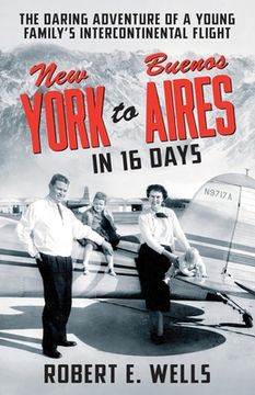 portada New York to Buenos Aires in 16 Days: The Daring Adventure of a Young Family's Intercontinental Flight in a Single-Engine Plane (in English)