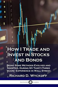 portada How i Trade and Invest in Stocks and Bonds: Being Some Methods Evolved and Adopted, During my Thirty-Three Years'Experience in Wall Street (en Inglés)