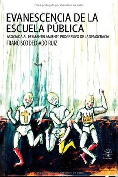portada Evanescencia de la escuela pública: Asociada al desmantelamiento progresivo de la democracía (in Spanish)