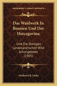 portada Das Waidwerk In Bosnien Und Der Hercegovina: Und Die Dortigen Landesararischen Wild Schongebiete (1905) (in German)