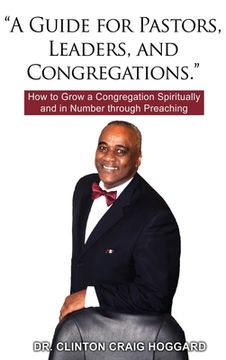 portada "A Guide for Pastors, Leaders, and Congregations.": How to Grow a Congregation Spiritually and in Number through Preaching (en Inglés)