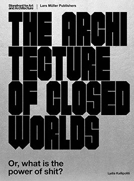 portada The Architecture of Closed Worlds: Or, What is the Power of Shit? (en Inglés)