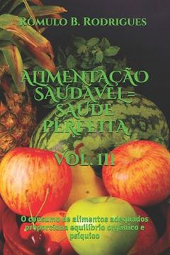 portada Alimentacao Saudavel = Saude Perfeita - Vol. III: O consumo de alimentos adequados proporciona equilíbrio orgânico e psíquico (en Portugués)