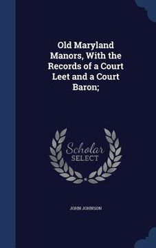 portada Old Maryland Manors, With the Records of a Court Leet and a Court Baron;