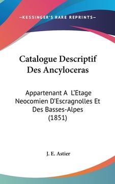 portada Catalogue Descriptif Des Ancyloceras: Appartenant A L'Etage Neocomien D'Escragnolles Et Des Basses-Alpes (1851) (en Francés)