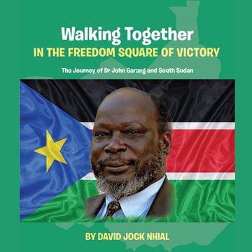 portada Walking Together IN THE FREEDOM SQUARE OF VICTORY The Journey of Dr John Garang and South Sudan (in English)
