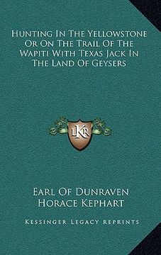 portada hunting in the yellowstone or on the trail of the wapiti with texas jack in the land of geysers (en Inglés)