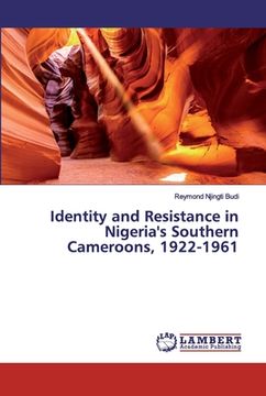 portada Identity and Resistance in Nigeria's Southern Cameroons, 1922-1961 (en Inglés)