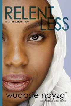 portada Relentless - An Immigrant Story: One Woman's Decade-Long Fight To Heal A Family Torn Apart By War, Lies, And Tyranny (en Inglés)