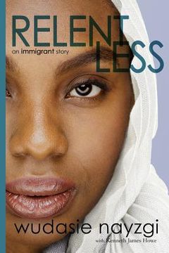 portada Relentless - An Immigrant Story: One Woman's Decade-Long Fight To Heal A Family Torn Apart By War, Lies, And Tyranny (in English)