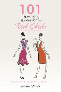 portada 101 Inspirational Quotes for Us Rich Chicks: Life Is Rich When You Are Able to Acknowledge That . . . (en Inglés)