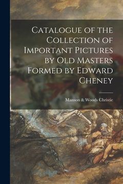 portada Catalogue of the Collection of Important Pictures by Old Masters Formed by Edward Cheney (en Inglés)