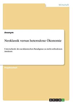 portada Neoklassik Versus Heterodoxe Konomie Unterschiede des Neoklassischen Paradigmas zu Nichtorthodoxen Anstzen (in German)