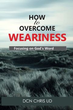 portada How to Overcome WEARINESS: Focusing on God's Word (en Inglés)