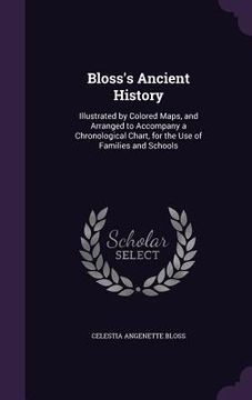 portada Bloss's Ancient History: Illustrated by Colored Maps, and Arranged to Accompany a Chronological Chart, for the Use of Families and Schools (en Inglés)