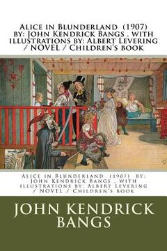 portada Alice in Blunderland (1907) by: John Kendrick Bangs . with illustrations by: Albert Levering / NOVEL / Children's book (en Inglés)