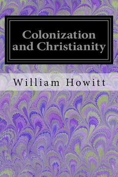 portada Colonization and Christianity: A Popular History of the Treatment of the Natives by the Europeans in all their Colonies (en Inglés)