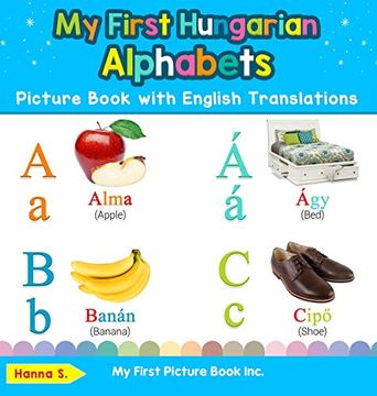 portada My First Hungarian Alphabets Picture Book With English Translations: Bilingual Early Learning & Easy Teaching Hungarian Books for Kids (1) (Teach & Learn Basic Hungarian Words for Children) (en Inglés)
