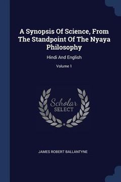 portada A Synopsis Of Science, From The Standpoint Of The Nyaya Philosophy: Hindi And English; Volume 1 (en Inglés)