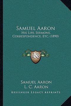portada samuel aaron: his life, sermons, correspondence, etc. (1890) (en Inglés)