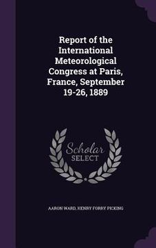 portada Report of the International Meteorological Congress at Paris, France, September 19-26, 1889